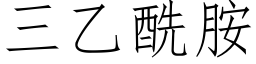 三乙酰胺 (仿宋矢量字庫)