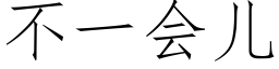 不一會兒 (仿宋矢量字庫)