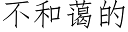 不和藹的 (仿宋矢量字庫)