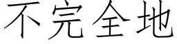 不完全地 (仿宋矢量字库)