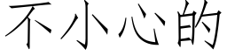 不小心的 (仿宋矢量字库)