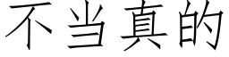 不當真的 (仿宋矢量字庫)