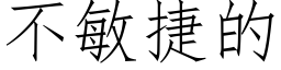 不敏捷的 (仿宋矢量字庫)