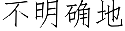 不明确地 (仿宋矢量字庫)