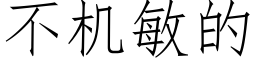 不機敏的 (仿宋矢量字庫)