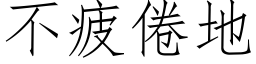 不疲倦地 (仿宋矢量字庫)