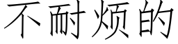 不耐煩的 (仿宋矢量字庫)