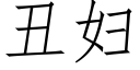 醜婦 (仿宋矢量字庫)