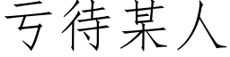 虧待某人 (仿宋矢量字庫)