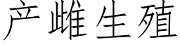 産雌生殖 (仿宋矢量字庫)