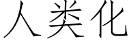 人類化 (仿宋矢量字庫)