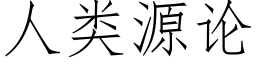 人類源論 (仿宋矢量字庫)