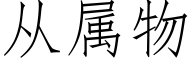從屬物 (仿宋矢量字庫)
