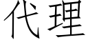 代理 (仿宋矢量字庫)