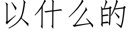 以什麼的 (仿宋矢量字庫)