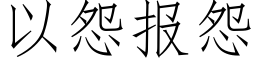 以怨報怨 (仿宋矢量字庫)