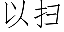 以掃 (仿宋矢量字庫)