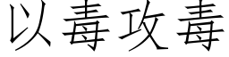 以毒攻毒 (仿宋矢量字库)