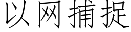 以网捕捉 (仿宋矢量字库)