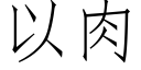 以肉 (仿宋矢量字庫)