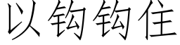 以钩钩住 (仿宋矢量字库)