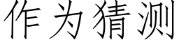 作為猜測 (仿宋矢量字庫)