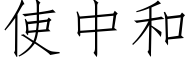使中和 (仿宋矢量字庫)