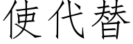 使代替 (仿宋矢量字庫)