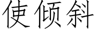 使倾斜 (仿宋矢量字库)