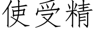 使受精 (仿宋矢量字庫)