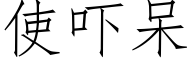 使吓呆 (仿宋矢量字库)