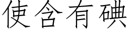 使含有碘 (仿宋矢量字庫)