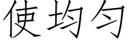 使均勻 (仿宋矢量字庫)