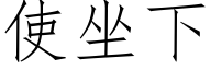使坐下 (仿宋矢量字庫)