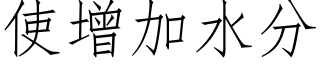 使增加水分 (仿宋矢量字庫)