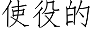 使役的 (仿宋矢量字庫)