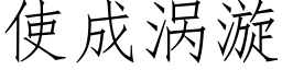 使成渦漩 (仿宋矢量字庫)