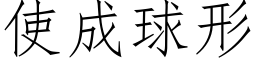 使成球形 (仿宋矢量字庫)