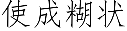 使成糊狀 (仿宋矢量字庫)