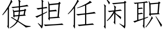 使擔任閑職 (仿宋矢量字庫)