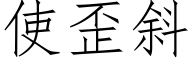 使歪斜 (仿宋矢量字库)