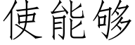 使能夠 (仿宋矢量字庫)