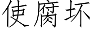 使腐坏 (仿宋矢量字库)