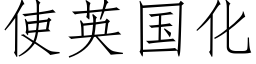 使英國化 (仿宋矢量字庫)