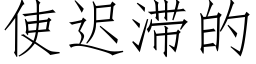 使遲滞的 (仿宋矢量字庫)