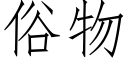 俗物 (仿宋矢量字庫)