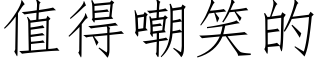 值得嘲笑的 (仿宋矢量字库)