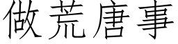 做荒唐事 (仿宋矢量字库)