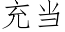 充當 (仿宋矢量字庫)