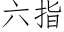 六指 (仿宋矢量字庫)